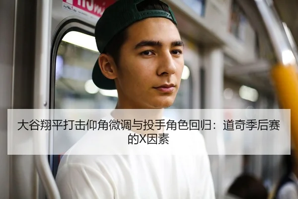 大谷翔平打击仰角微调与投手角色回归：道奇季后赛的X因素