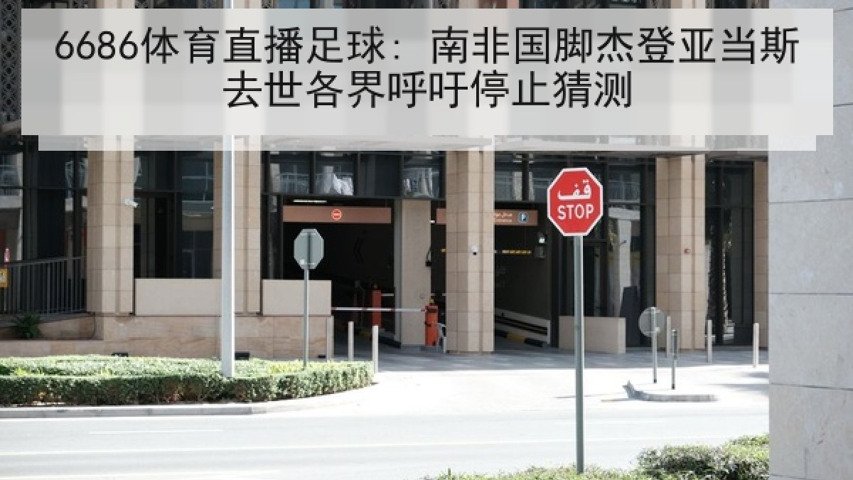 6686体育直播足球: 南非国脚杰登亚当斯去世各界呼吁停止猜测