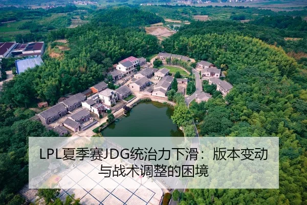 LPL夏季赛JDG统治力下滑：版本变动与战术调整的困境