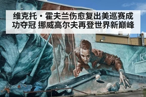 维克托·霍夫兰伤愈复出美巡赛成功夺冠 挪威高尔夫再登世界新巅峰